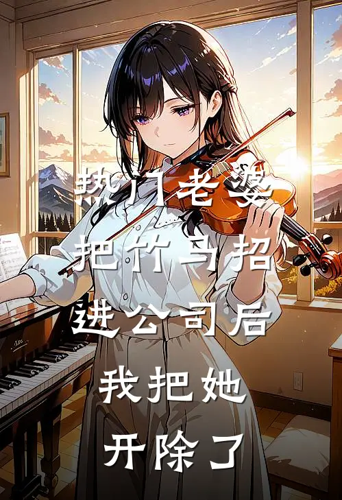 [热门]老婆把竹马招进公司后，我把她开除了