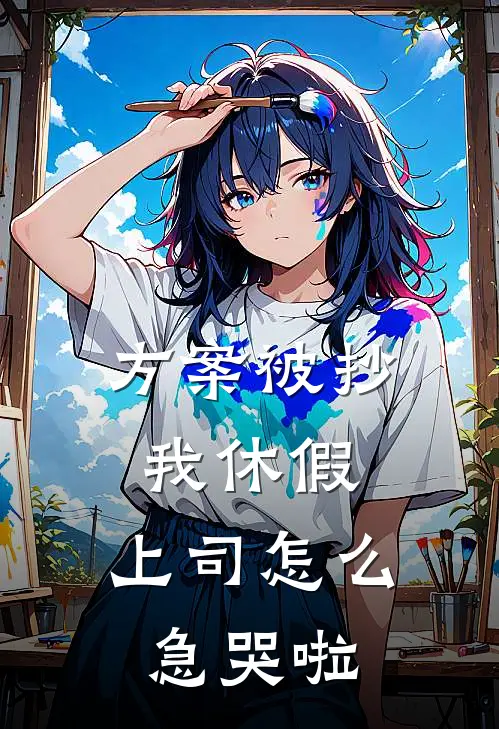 方案被抄我休假，上司怎么急哭啦