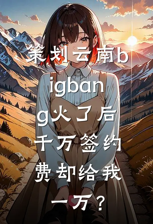 策划“云南bigbang”火了后，千万签约费却给我一万？