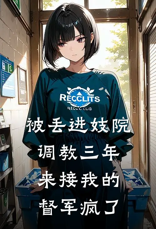 被丢进妓院调教三年，来接我的督军疯了