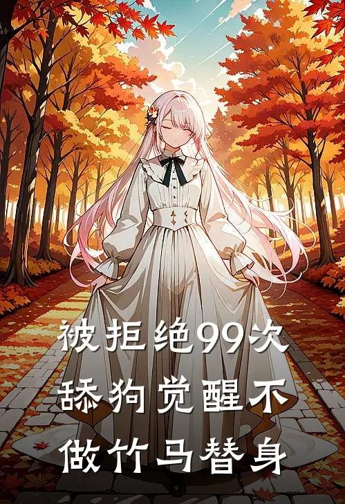 被拒绝99次，舔狗觉醒不做竹马替身