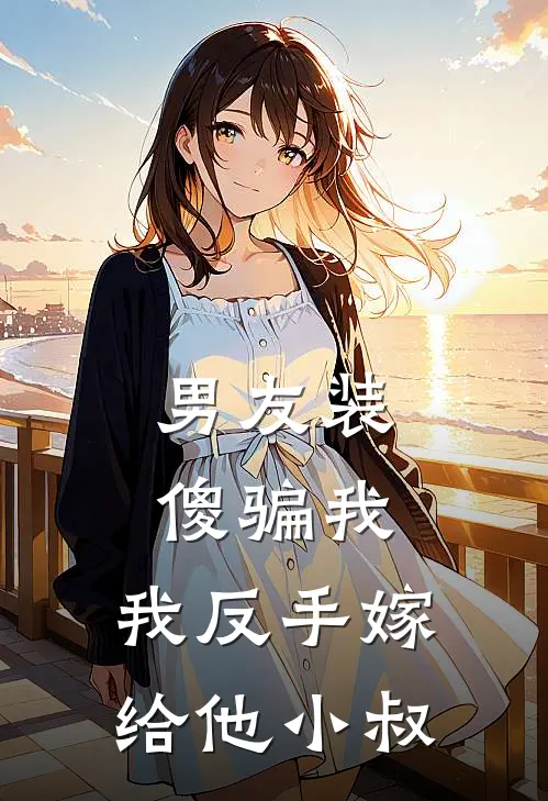 男友装傻骗我，我反手嫁给他小叔