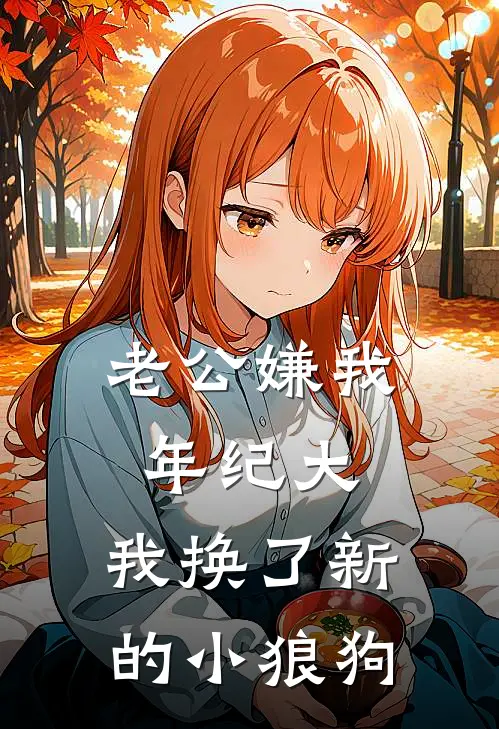 老公嫌我年纪大，我换了新的小狼狗