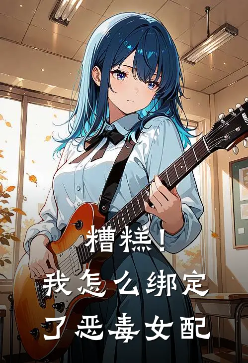 糟糕！我怎么绑定了恶毒女配