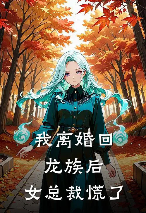 我离婚回龙族后，女总裁慌了