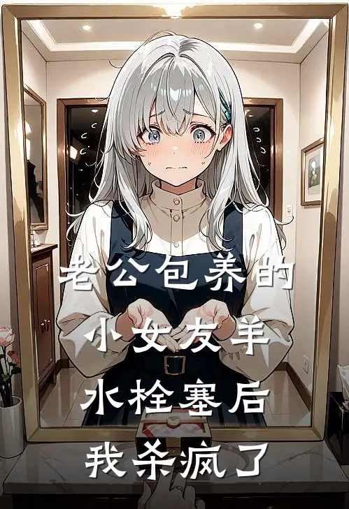 老公包养的小女友羊水栓塞后，我杀疯了