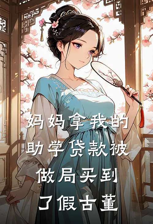 妈妈拿我的助学贷款被做局买到了假古董