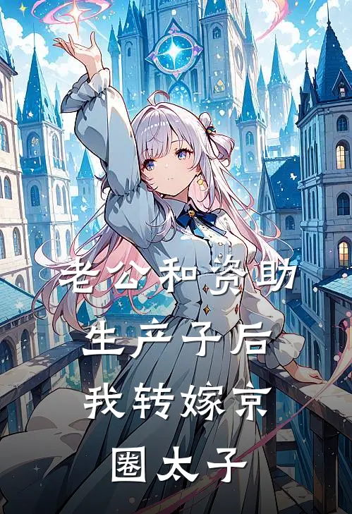 老公和资助生产子后，我转嫁京圈太子