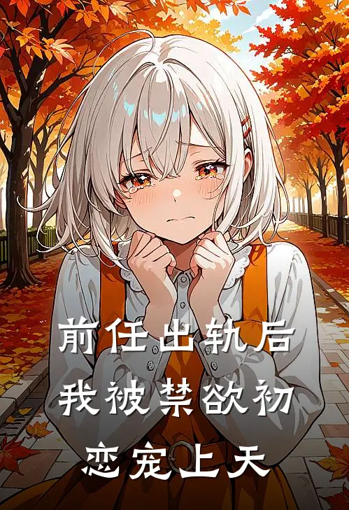 前任出轨后，我被禁欲初恋宠上天