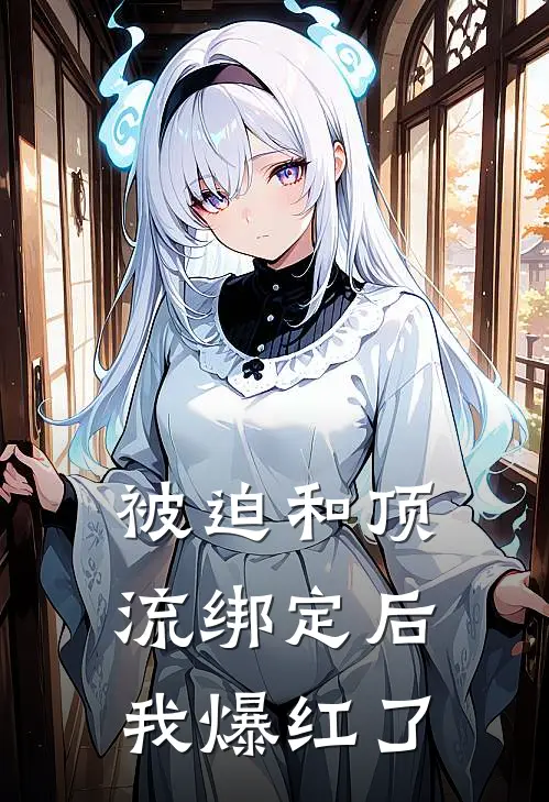 被迫和顶流绑定后，我爆红了