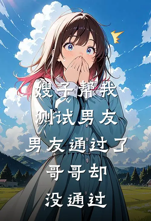 嫂子帮我测试男友，男友通过了，哥哥却没通过