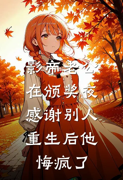 影帝老公在颁奖夜感谢别人，重生后他悔疯了