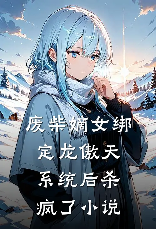 废柴嫡女绑定龙傲天系统后杀疯了小说