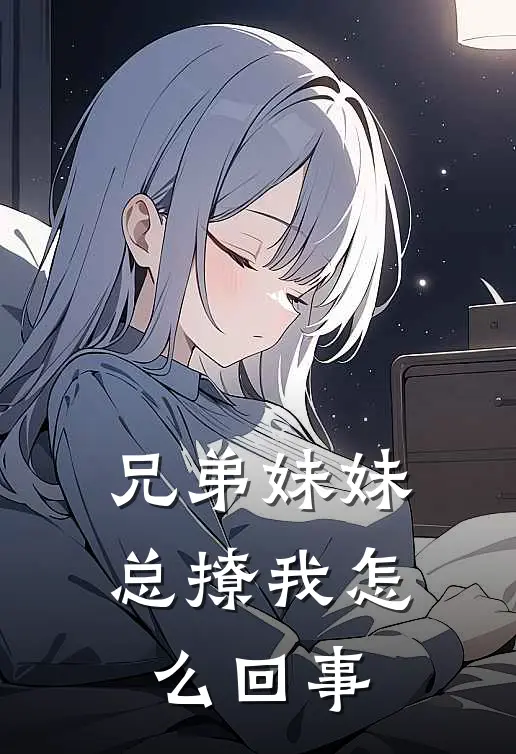 兄弟妹妹总撩我怎么回事