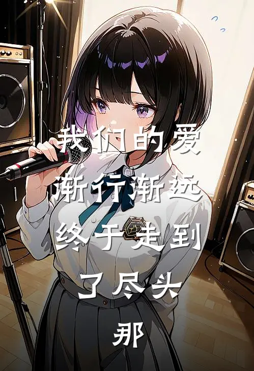 我们的爱渐行渐远,终于走到了尽头,那