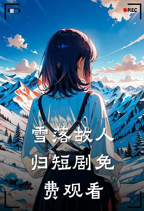 雪落故人归短剧免费观看
