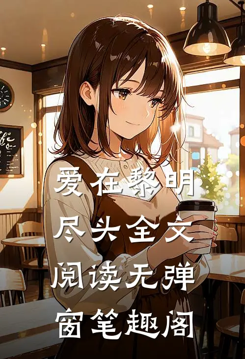 爱在黎明尽头全文阅读无弹窗笔趣阁