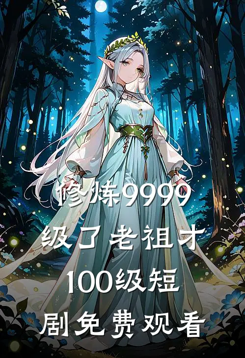 修炼9999级了老祖才100级短剧免费观看