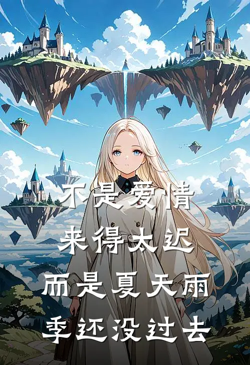 不是爱情来得太迟，而是夏天雨季还没过去宋妍顾巍热门的小说_免费小说不是爱情来得太迟，而是夏天雨季还没过去(宋妍顾巍)