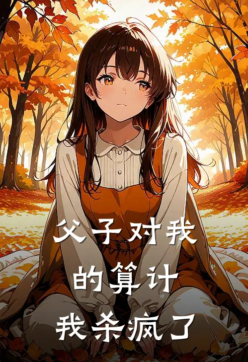 我儿子《父子对我的算计，我杀疯了》完结版免费阅读_我儿子热门小说