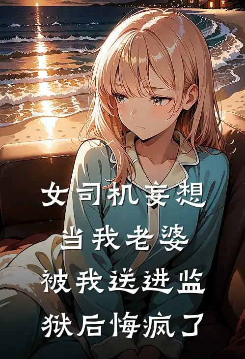 女司机妄想当我老婆，被我送进监狱后悔疯了