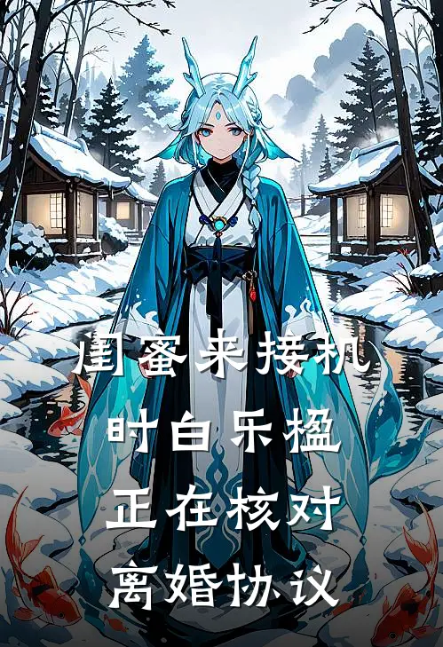 闺蜜来接机时白乐楹正在核对离婚协议(白乐楹周晓棠)全文免费小说_小说免费完结闺蜜来接机时白乐楹正在核对离婚协议(白乐楹周晓棠)