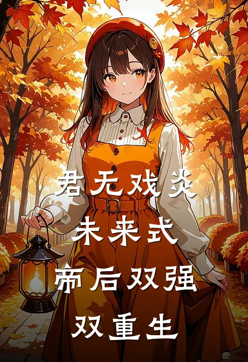君无戏炎未来式：帝后双强双重生(夏静炎戏阳)已完结小说_小说免费阅读君无戏炎未来式：帝后双强双重生夏静炎戏阳