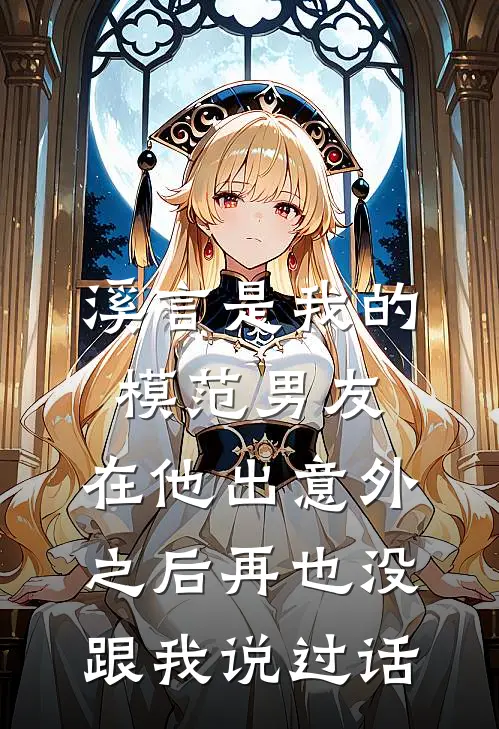 溪言是我的模范男友，在他出意外之后再也没跟我说过话(溪言玉佛)小说免费阅读_热门小说阅读溪言是我的模范男友，在他出意外之后再也没跟我说过话溪言玉佛