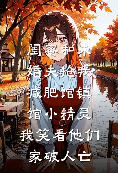 闺蜜和未婚夫抢我减肥馆镇馆小精灵，我笑看他们家破人亡李姐林娇娇完结版免费小说_完本小说大全闺蜜和未婚夫抢我减肥馆镇馆小精灵，我笑看他们家破人亡李姐林娇娇